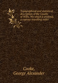 Topographical and statistical description of the County of Wilts. Wo which is prefixed, a copious travelling index