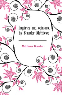 Inquiries and opinions, by Brander Matthews