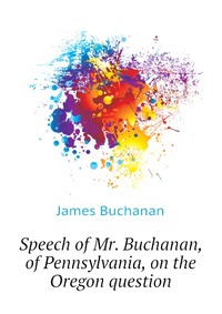 Speech of Mr. Buchanan, of Pennsylvania, on the Oregon question