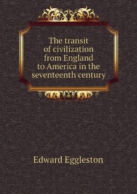 The transit of civilization from England to America in the seventeenth century