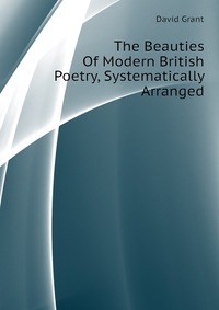 The Beauties Of Modern British Poetry, Systematically Arranged