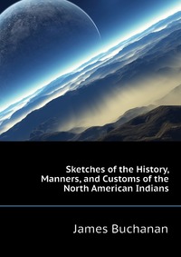 Sketches of the History, Manners, and Customs of the North American Indians