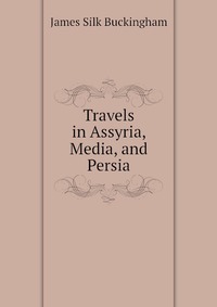 Travels in Assyria, Media, and Persia