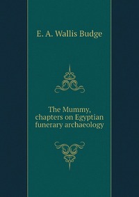 The Mummy, chapters on Egyptian funerary archaeology