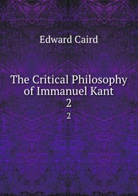 The Critical Philosophy of Immanuel Kant