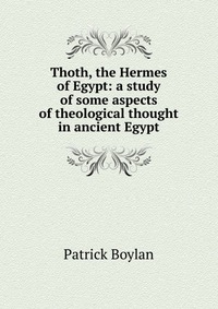 Thoth, the Hermes of Egypt: a study of some aspects of theological thought in ancient Egypt