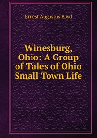 Winesburg, Ohio: A Group of Tales of Ohio Small Town Life