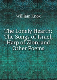 The Lonely Hearth: The Songs of Israel, Harp of Zion, and Other Poems