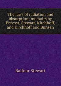 The laws of radiation and absorption; memoirs by Prevost, Stewart, Kirchhoff, and Kirchhoff and Bunsen