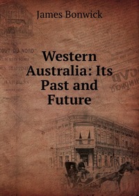 Western Australia: Its Past and Future