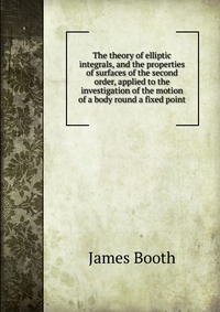 The theory of elliptic integrals, and the properties of surfaces of the second order, applied to the investigation of the motion of a body round a fixed point