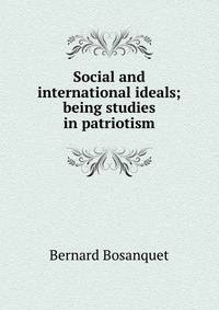 Social and international ideals; being studies in patriotism