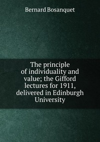 The principle of individuality and value; the Gifford lectures for 1911, delivered in Edinburgh University