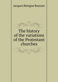 The history of the variations of the Protestant churches