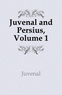 Juvenal and Persius, Volume 1