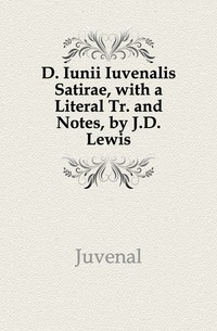 D. Iunii Iuvenalis Satirae, with a Literal Tr. and Notes, by J.D. Lewis