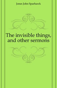 The invisible things, and other sermons