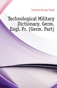 Technological Military Dictionary. Germ. Engl. Fr. (Germ. Part)