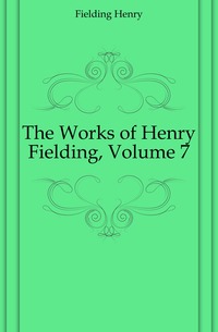 The Works of Henry Fielding, Volume 7