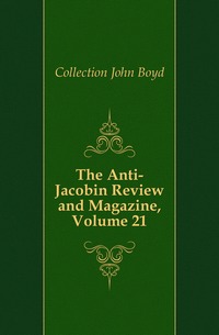 The Anti-Jacobin Review and Magazine, Volume 21