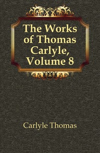 The Works of Thomas Carlyle, Volume 8