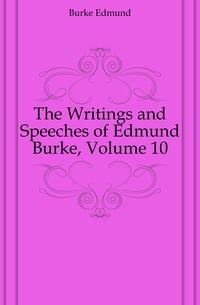 The Writings and Speeches of Edmund Burke, Volume 10