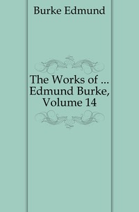 The Works of ... Edmund Burke, Volume 14