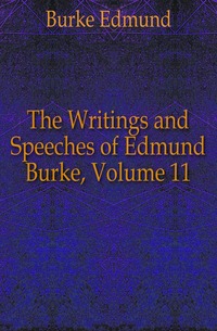 The Writings and Speeches of Edmund Burke, Volume 11