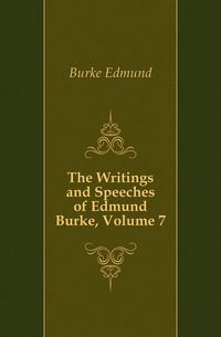 The Writings and Speeches of Edmund Burke, Volume 7