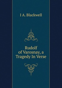 Rudolf of Varosnay, a Tragedy In Verse