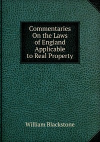 Commentaries On the Laws of England Applicable to Real Property