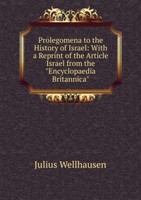 Prolegomena to the History of Israel: With a Reprint of the Article Israel from the 