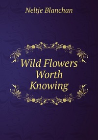 Wild Flowers Worth Knowing