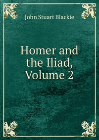 Homer and the Iliad, Volume 2