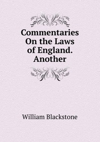 Commentaries On the Laws of England. Another