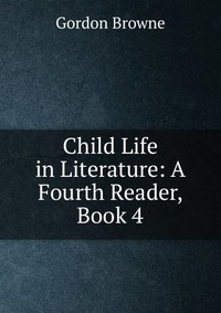 Child Life in Literature: A Fourth Reader, Book 4