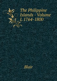 The Philippine Islands - Volume L 1764-1800