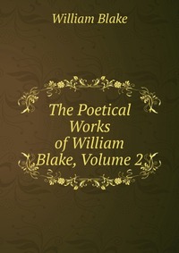 The Poetical Works of William Blake, Volume 2