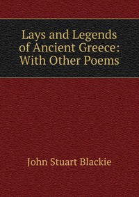 Lays and Legends of Ancient Greece: With Other Poems