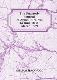 The Quarterly Journal of Agriculture, Vol IX June 1838- March 1839