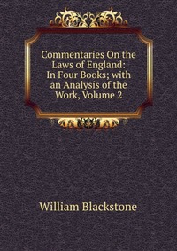 Commentaries On the Laws of England: In Four Books; with an Analysis of the Work, Volume 2