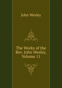 The Works of the Rev. John Wesley, Volume 11