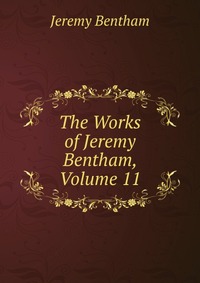 The Works of Jeremy Bentham, Volume 11