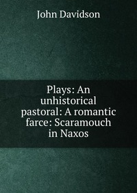 Plays: An unhistorical pastoral: A romantic farce: Scaramouch in Naxos