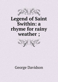 Legend of Saint Swithin: a rhyme for rainy weather ;