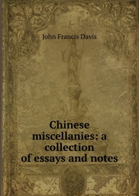 Chinese miscellanies: a collection of essays and notes