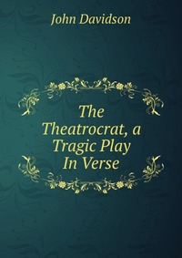 The Theatrocrat, a Tragic Play In Verse