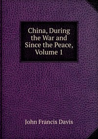 China, During the War and Since the Peace, Volume 1