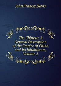 The Chinese: A General Description of the Empire of China and Its Inhabitants, Volume 2