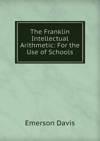 The Franklin Intellectual Arithmetic: For the Use of Schools